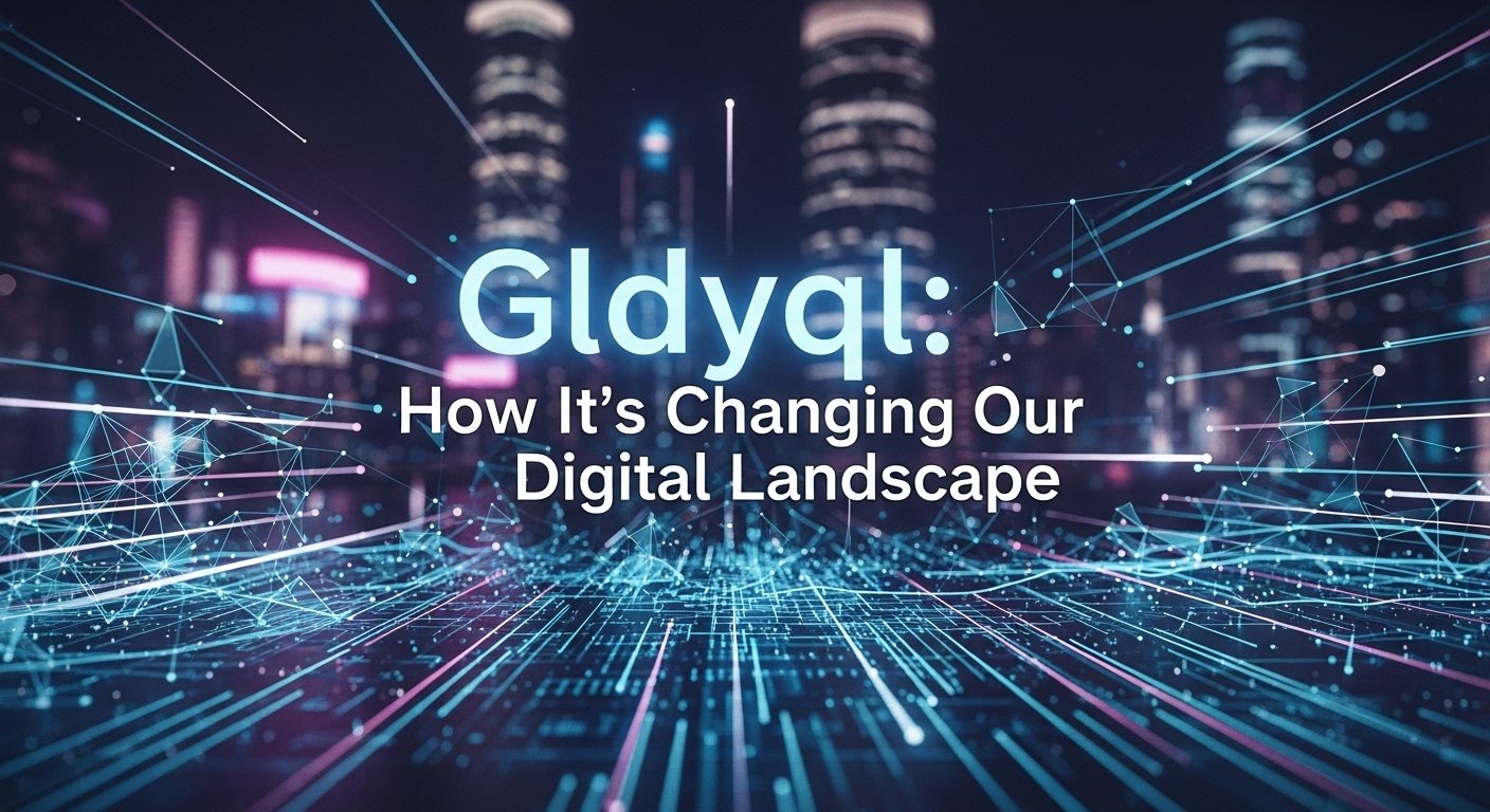 Gldyql: How It’s Changing Our Digital Landscape