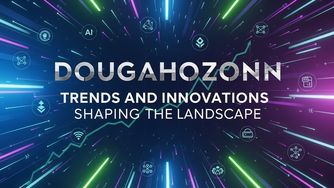 Dougahozonn: Trends and Innovations Shaping the Landscape